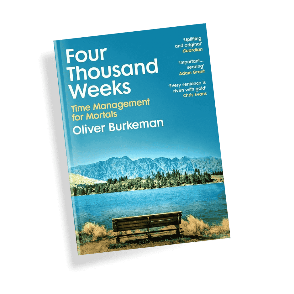 Four Thousand Weeks by Oliver Burkeman